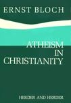 Atheism in Christianity: the Religion of the Exodus and the Kingdom by Ernst Bloch, Herder & Herder, New York 1972